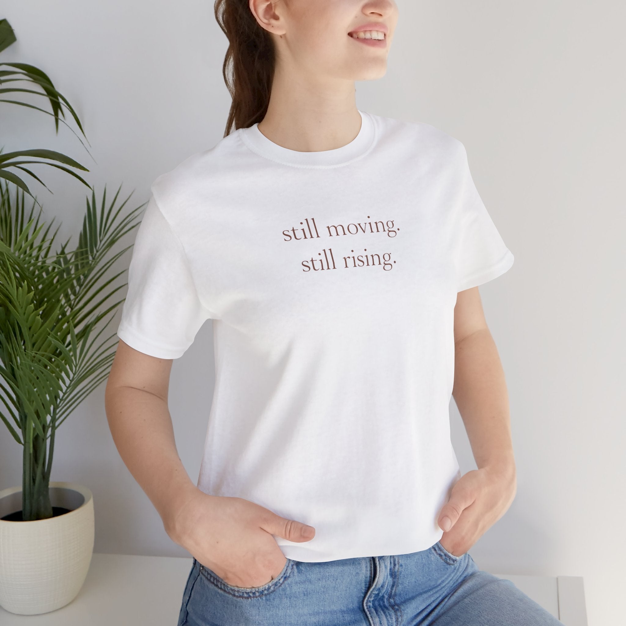 Still Moving Still Rising T-Shirt — Minimal Inspirational Tee