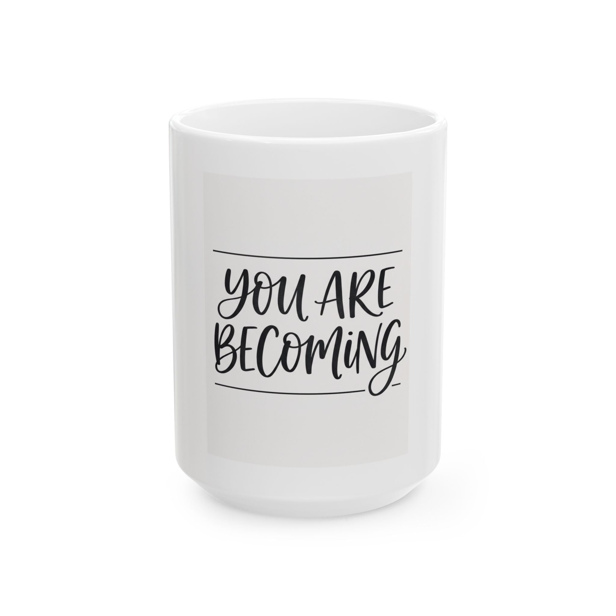 You Are Becoming Ceramic Mug — Inspirational Coffee Tea Cup (11oz, 15oz)