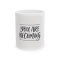 You Are Becoming Ceramic Mug — Inspirational Coffee Tea Cup (11oz, 15oz)
