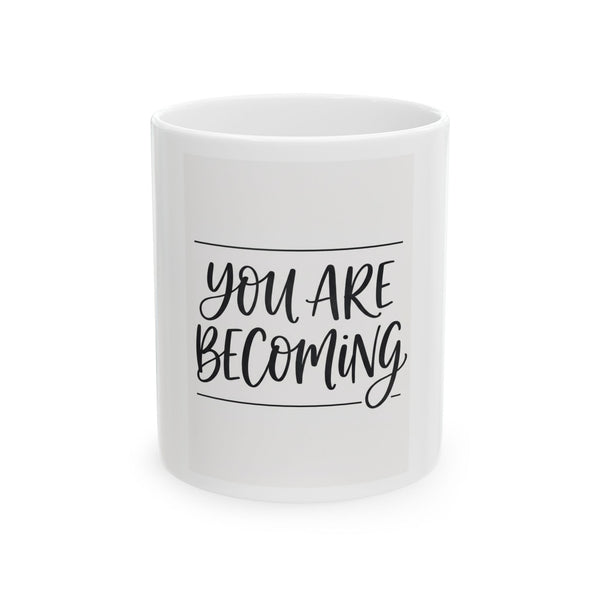 You Are Becoming Ceramic Mug — Inspirational Coffee Tea Cup (11oz, 15oz)