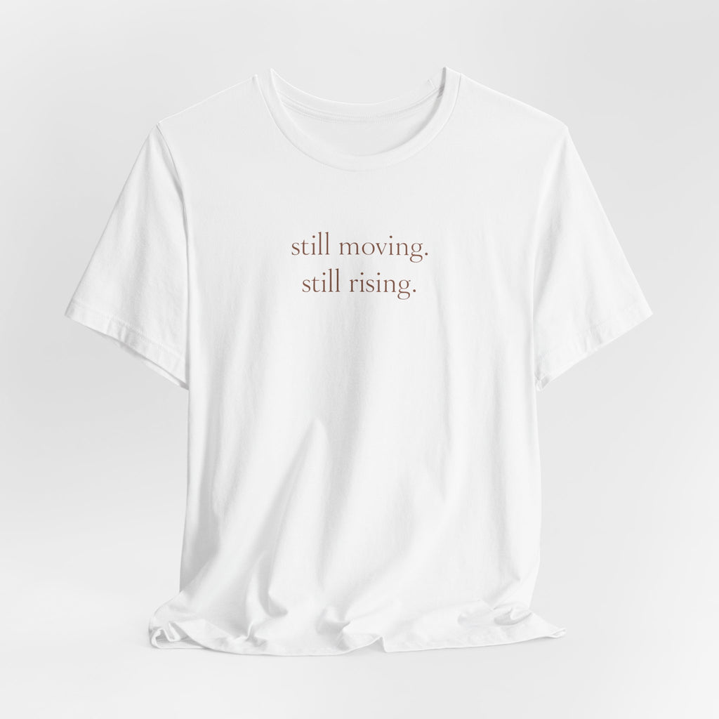 Still Moving Still Rising T-Shirt — Minimal Inspirational Tee
