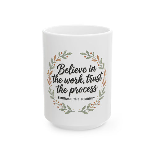 Believe in the Work Ceramic Mug — "Believe in the work, trust the process" Inspirational Coffee Mug