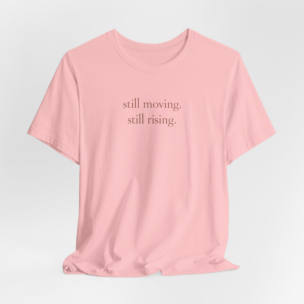 Still Moving Still Rising T-Shirt — Minimal Inspirational Tee