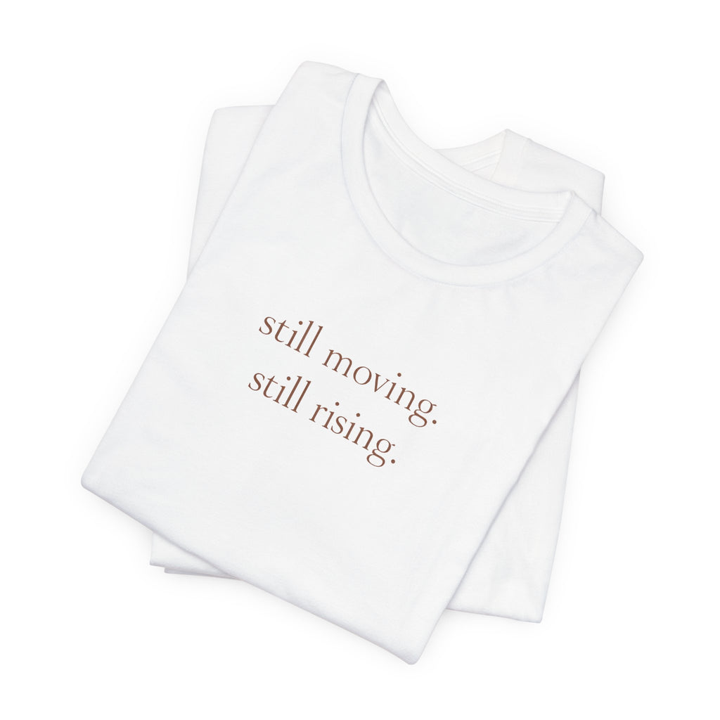 Still Moving Still Rising T-Shirt — Minimal Inspirational Tee