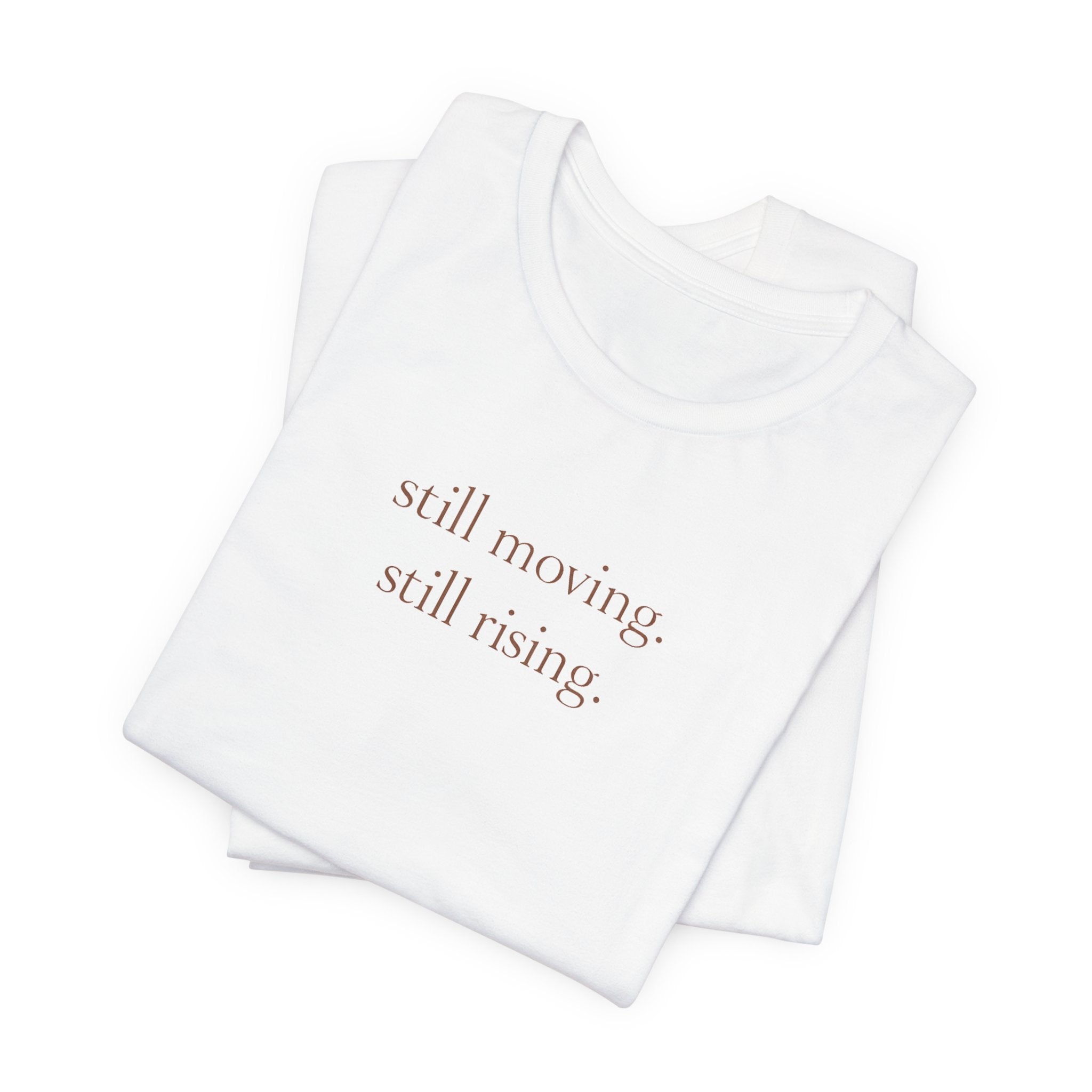 Still Moving Still Rising T-Shirt — Minimal Inspirational Tee