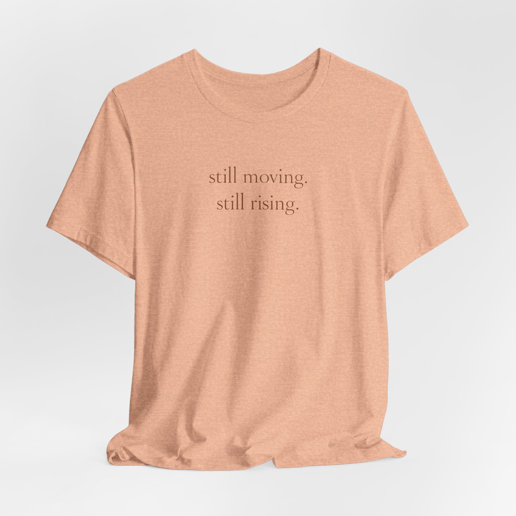 Still Moving Still Rising T-Shirt — Minimal Inspirational Tee