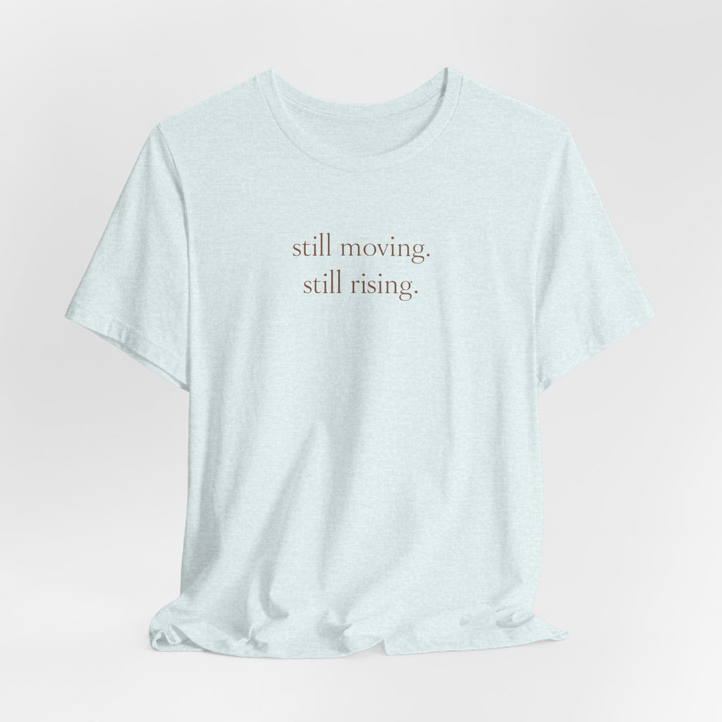 Still Moving Still Rising T-Shirt — Minimal Inspirational Tee