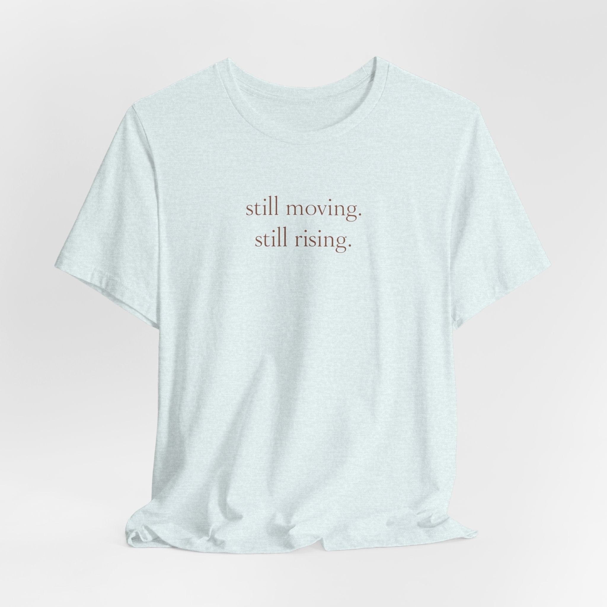 Still Moving Still Rising T-Shirt — Minimal Inspirational Tee