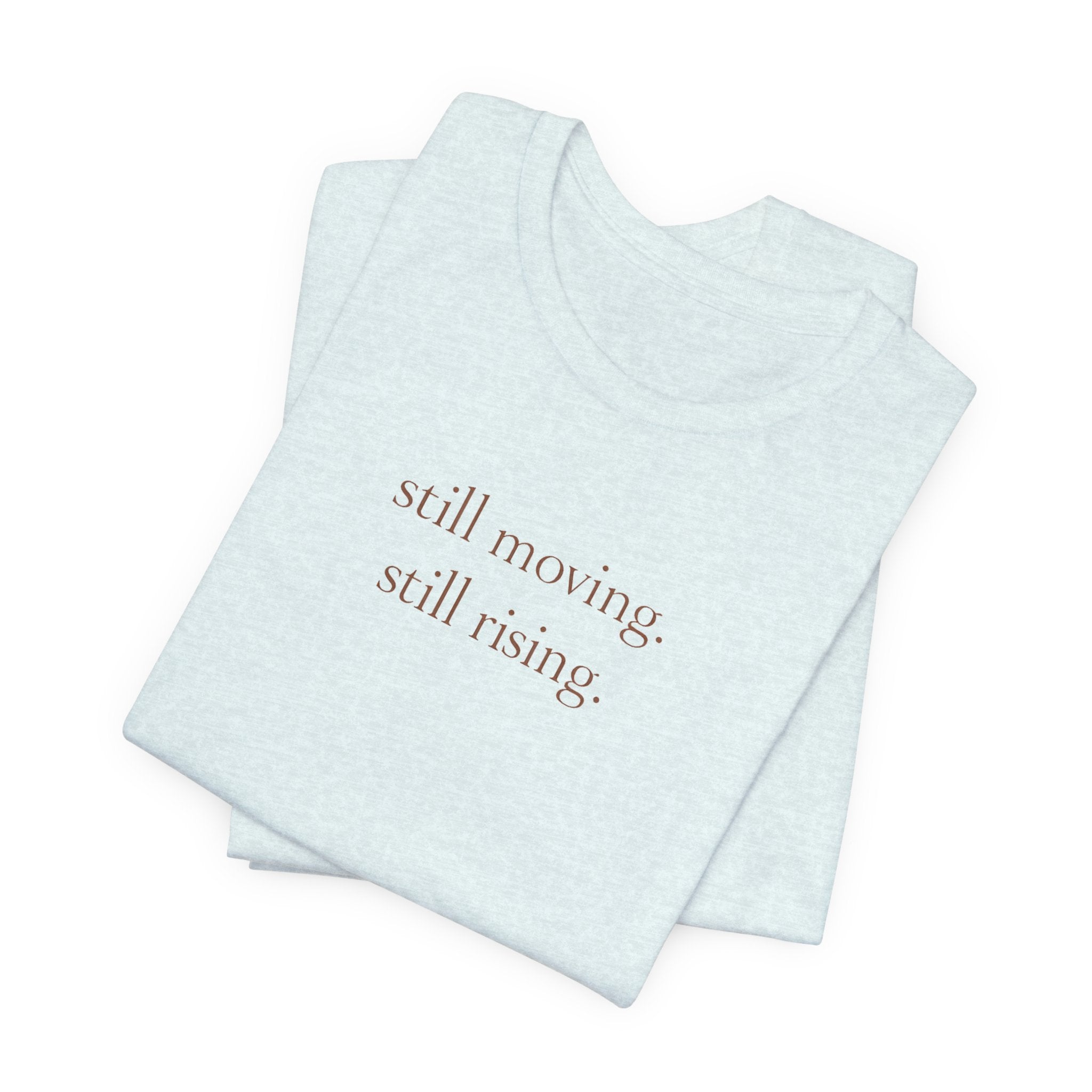 Still Moving Still Rising T-Shirt — Minimal Inspirational Tee